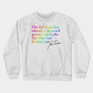 "The life that lies ahead is so much greater than the life that lies behind you'' Joe Biden quote Crewneck Sweatshirt